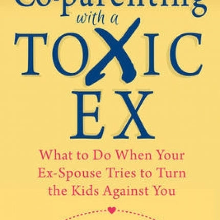 Co-Parenting with a Toxic Ex: What to Do When Your Ex-Spouse Tries to Turn the Kids Against You