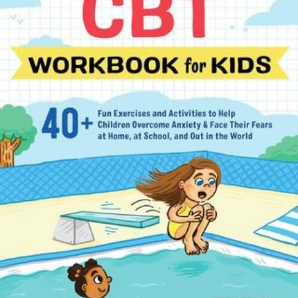 CBT Workbook for Kids: 40+ Fun Exercises and Activities to Help Children Overcome Anxiety & Face Their Fears at Home, at School, and Out in the World
