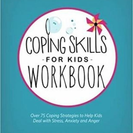 Coping Skills for Kids Workbook: Over 75 Coping Strategies to Help Kids Deal with Stress, Anxiety and Anger