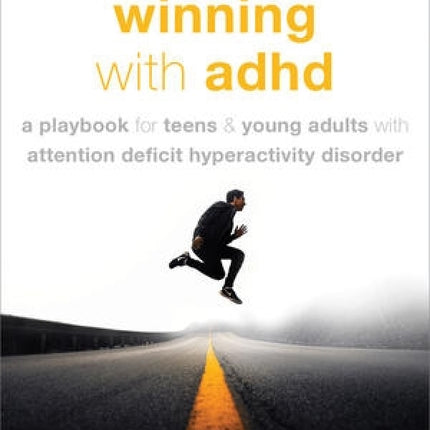 Winning with ADHD: A Playbook for Teens and Young Adults with Attention Deficit/Hyperactivity Disorder