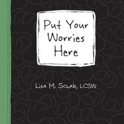 Put Your Worries Here: A Creative Journal for Teens with Anxiety