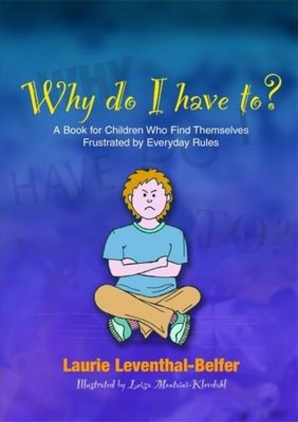 Why Do I Have To? A Book for Children Who Find Themselves Frustrated by Everyday Rules