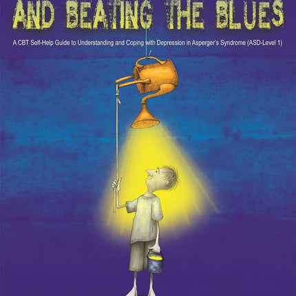 Exploring Depression, and Beating the Blues: A CBT Self-Help Guide to Understanding and Coping with Depression in Asperger's Syndrome (ASD-Level 1)