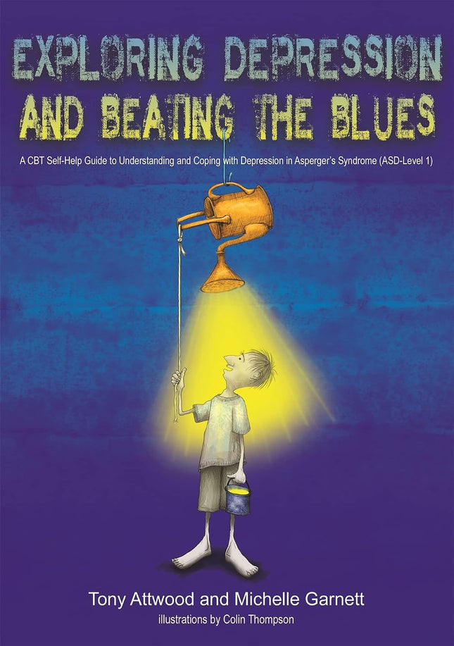 Exploring Depression, and Beating the Blues: A CBT Self-Help Guide to Understanding and Coping with Depression in Asperger's Syndrome (ASD-Level 1)