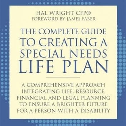 The Complete Guide to Creating a Special Needs Life Plan: A Comprehensive Approach Integrating Life, Resource, Financial, and Legal Planning to Ensure a Brighter Future for a Person with a Disability