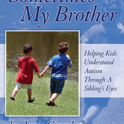 Sometimes My Brother: Helping Kids Understand Autism Through a Sibling's Eyes