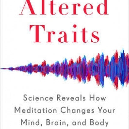 Altered Traits: Science Reveals How Meditation Changes Your Mind, Brain, And Body