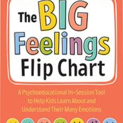 The Big Feelings Flip Chart: A Psychoeducational In-Session Tool to Help Kids Learn About and Understand Their Many Emotions