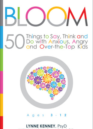 Bloom: 50 Things to Say, Think and Do with Anxious, Angry and Over-the-Top Kids
