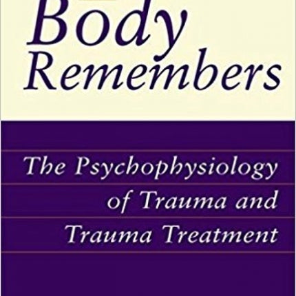 Body Remembers: The Psychophysiology of Trauma and Trauma Treatment