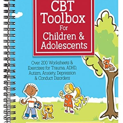 CBT Toolbox for Children & Adolescents: Over 200 Worksheets & Exercises for Trauma, ADHD, Autism, Anxiety, Depression & Conduct Disorders