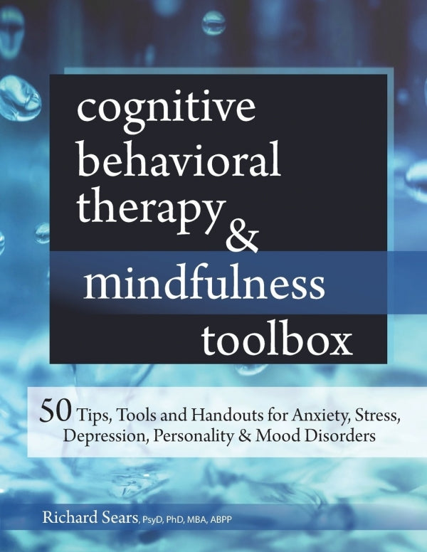 Cognitive Behavioral Therapy & Mindfulness Toolbox: 50 Tips, Tools And Handouts For Anxiety, Stress, Depression, Personality And Mood Disorders