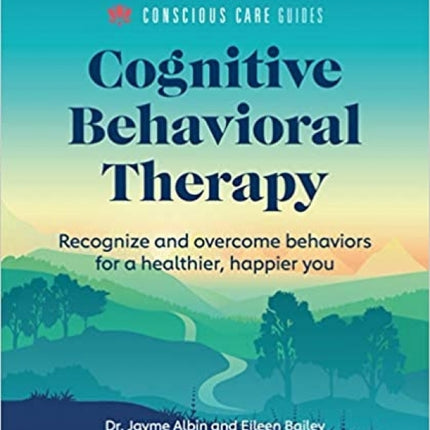 Cognitive Behavioral Therapy: Recognize and Overcome Behaviors for a Healthier, Happier You (Conscious Care Guides)