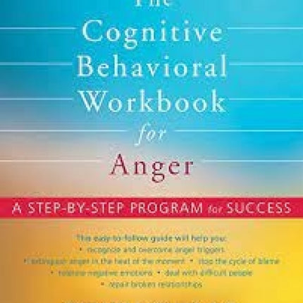 The Cognitive Behavioral Workbook for Anger: A Step-by-step Program For Success