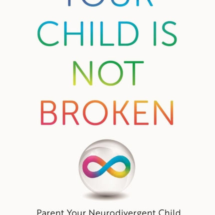 Your Child is Not Broken: Parent Your Neurodivergent Child Without Losing Your Marbles