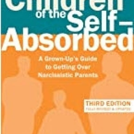 Children of the Self-Absorbed: A Grown-Up's Guide to Getting over Narcissistic Parents