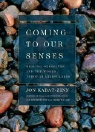Coming To Our Senses: Healing Ourselves and the World Through Mindfulness