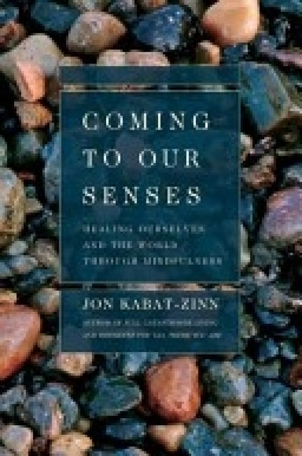 Coming To Our Senses: Healing Ourselves and the World Through Mindfulness