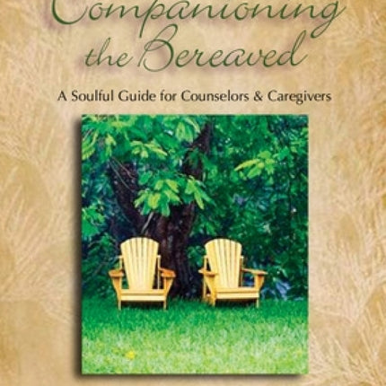 Companioning the Bereaved: A Soulful Guide for Counselors and Caregivers