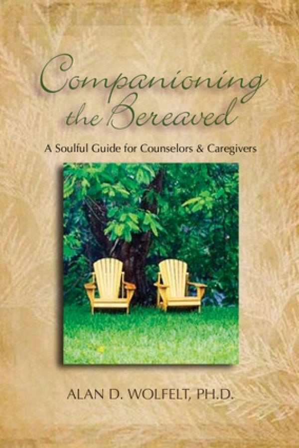 Companioning the Bereaved: A Soulful Guide for Counselors and Caregivers