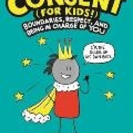 Consent (for Kids!): Boundaries, Respect, and Being in Charge of YOU