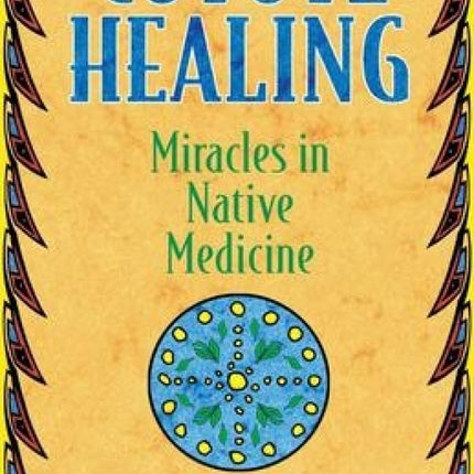 Coyote Healing: Miracles In Native Medicine