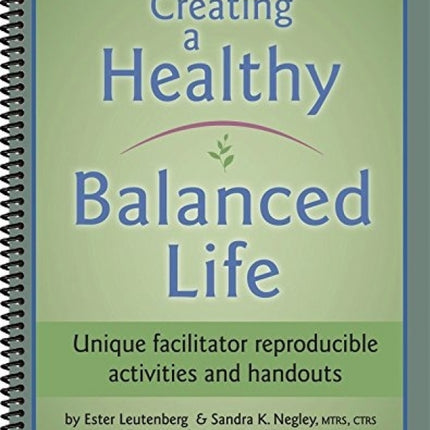 Creating a Healthy Balanced Life: Unique Facilitator Reproducible Activities and Handouts