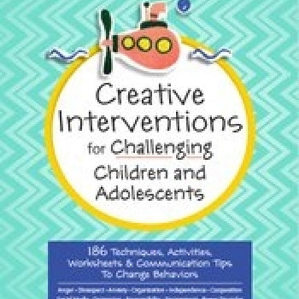 Creative Interventions for Challenging Children & Adolescents: 186 Techniques, Activities, Worksheets & Communication Tips to Change Behaviors