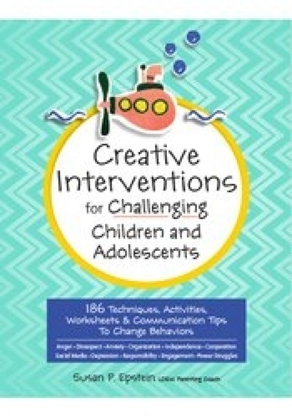 Creative Interventions for Challenging Children & Adolescents: 186 Techniques, Activities, Worksheets & Communication Tips to Change Behaviors