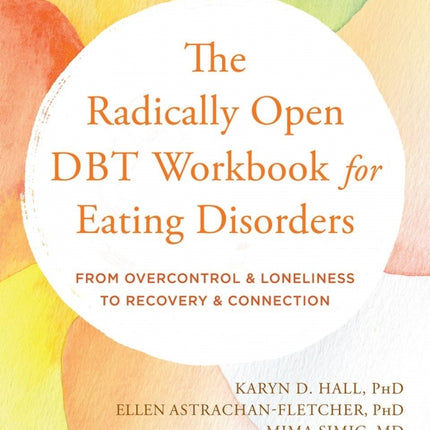 The Radically Open DBT Workbook for Eating Disorders: From Overcontrol & Loneliness To Recovery & Connection