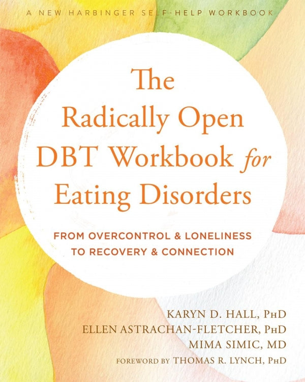 The Radically Open DBT Workbook for Eating Disorders: From Overcontrol & Loneliness To Recovery & Connection