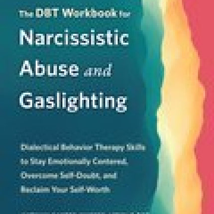 The DBT Workbook for Narcissistic Abuse and Gaslighting: Dialectical Behavior Therapy Skills to Stay Emotionally Centered, Overcome Self-Doubt, and Reclaim Your Self-Worth