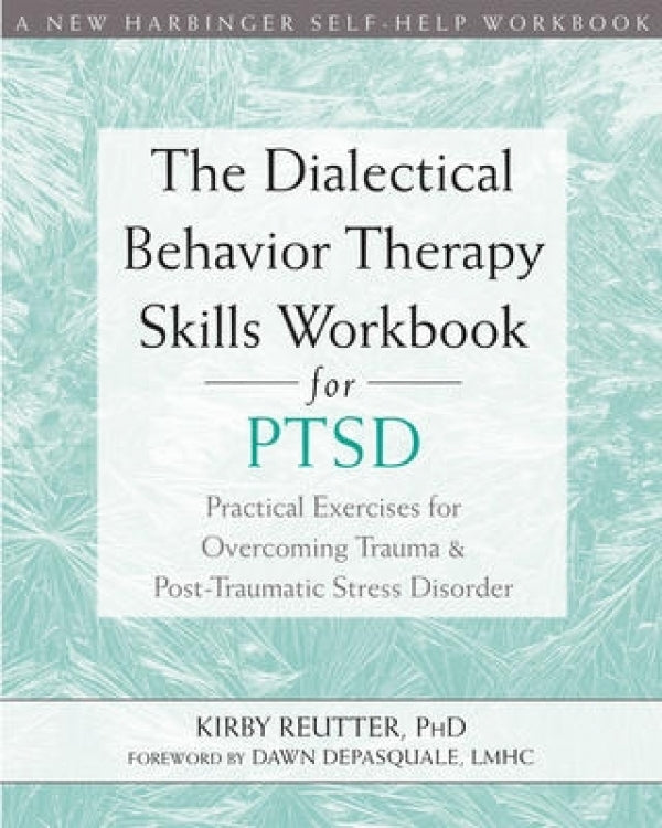 The Dialectical Behavior Therapy Skills Workbook For PTSD: Practical Exercises For Overcoming Trauma And Post-traumatic Stress Disorder