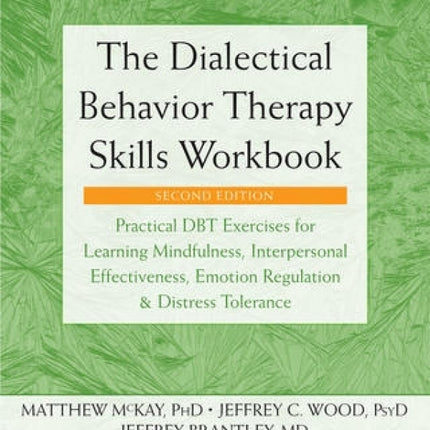 The Dialectical Behavior Therapy Skills Workbook: Practical DBT Exercises for Learning Mindfulness, Interpersonal Effectiveness, Emotion Regulation, and Distress Tolerance