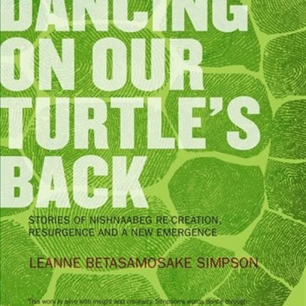 Dancing On Our Turtle's Back: Stories of Nishnaabeg Re-Creation, Resurgence, and a New Emergence
