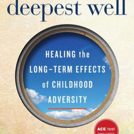 The Deepest Well: Healing the Long-Term Effects of Childhood Adversity