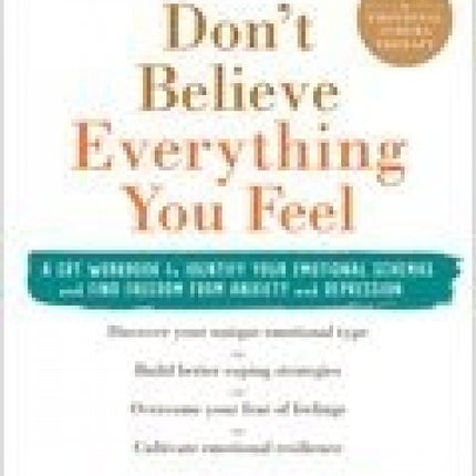 Don't Believe Everything You Feel: A CBT Workbook To Identify Your Emotional Schemas And Find Freedom From Anxiety And Depression