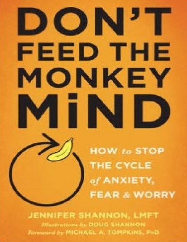 Don't Feed the Monkey Mind: How to Stop the Cycle of Anxiety, Fear, and Worry