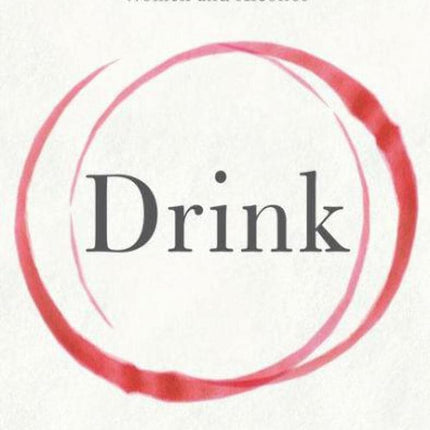 Drink: The Intimate Relationship Between Women and Alcohol