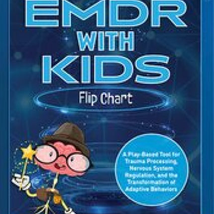 EMDR with Kids Flip Chart: A Play-Based Tool for Trauma Processing, Nervous System Regulation, and the Transformation of Adaptive Behaviors