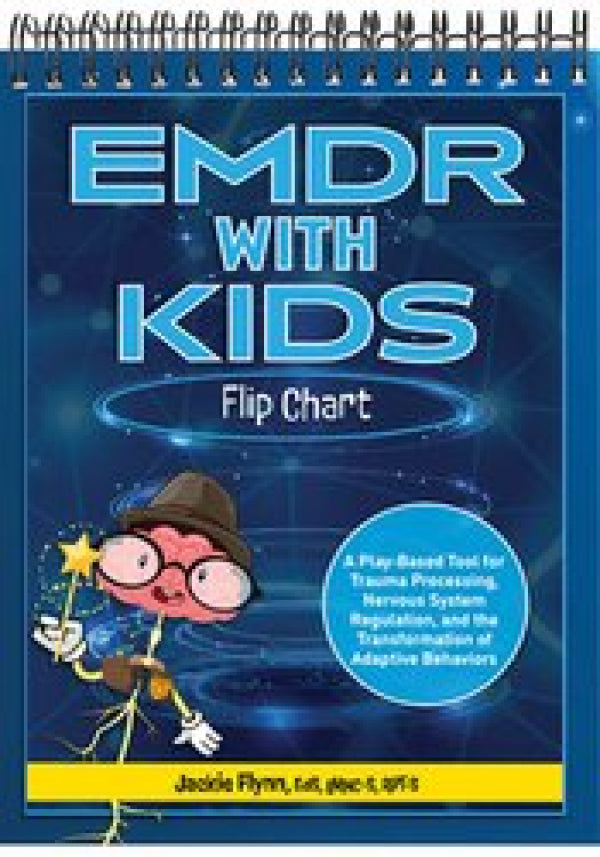 EMDR with Kids Flip Chart: A Play-Based Tool for Trauma Processing, Nervous System Regulation, and the Transformation of Adaptive Behaviors
