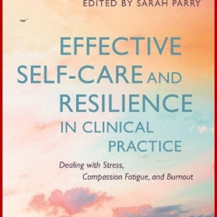 Effective Self-Care and Resilience in Clinical Practice