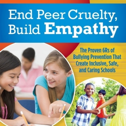 End Peer Cruelty, Build Empathy: he Proven 6rs Of Bullying Prevention That Create Inclusive, Safe, And Caring Schools