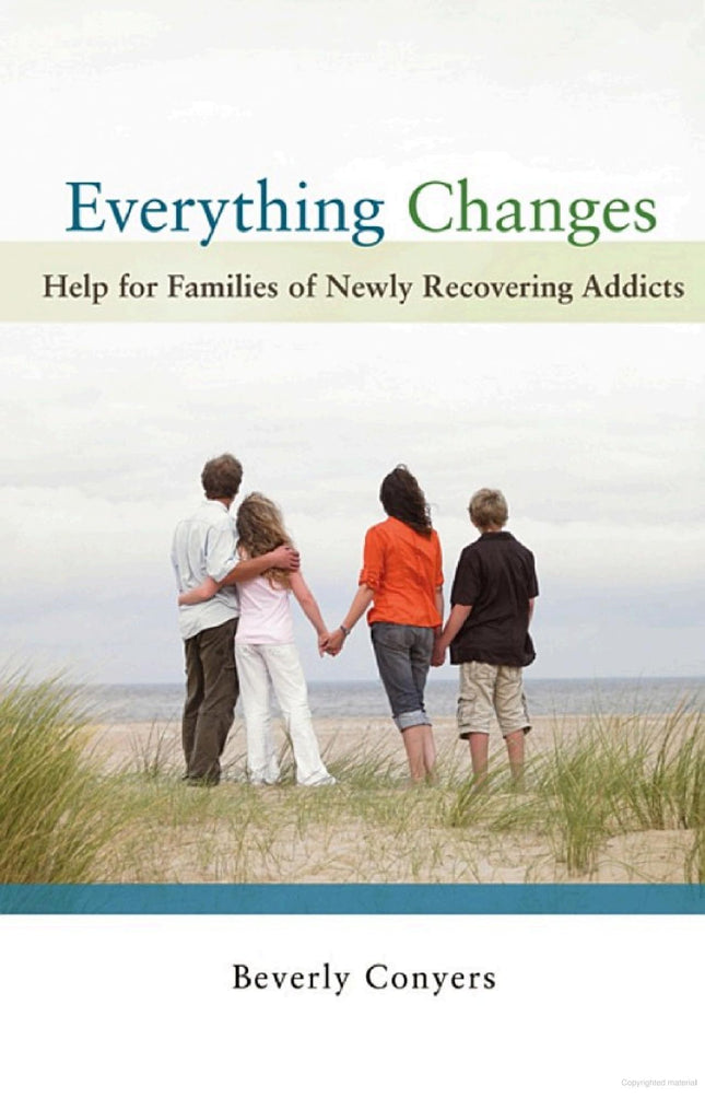 Everything Changes: Help for Families of Newly Recovering Addicts