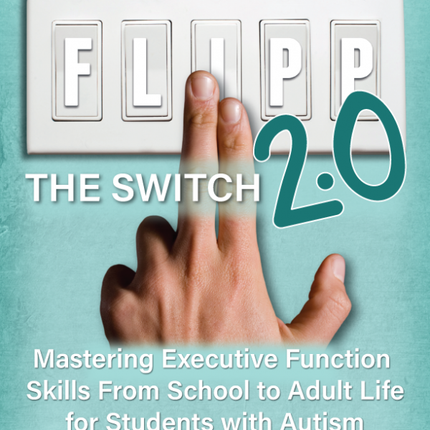 FLIPP the Switch 2.0: Mastering Executive Function Skills from School to Adult Life for Students with Autism