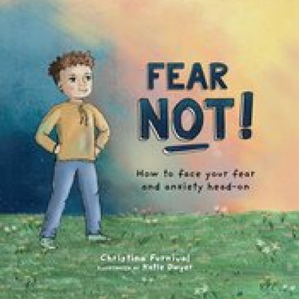 Fear Not!: How to Face Your Fear and Anxiety Head-On