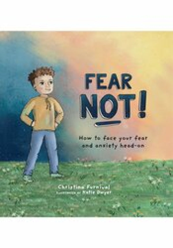 Fear Not!: How to Face Your Fear and Anxiety Head-On