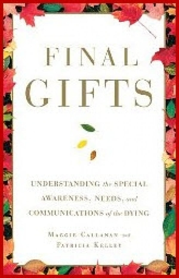 Final Gifts: Understanding the Special Awareness, Needs, and Communications of the Dying