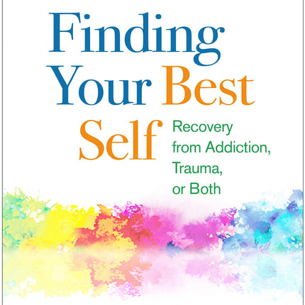 Finding Your Best Self: Recovery from Addiction, Trauma, or Both