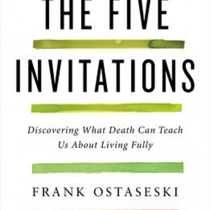 The Five Invitations: Discovering What Death Can Teach Us About Living Fully